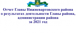 Глава Нижневартовского района Борис Саломатин представил отчет о результатах деятельности главы района, администрации района за 2021 год