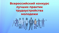 Вниманию работодателей района! Всероссийский конкурс лучших практик  трудоустройства молодежи!