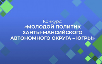 КОНКУРС «МОЛОДОЙ ПОЛИТИК ХАНТЫ-МАНСИЙСКОГО АВТОНОМНОГО ОКРУГА – ЮГРЫ» СТАРТОВАЛ 